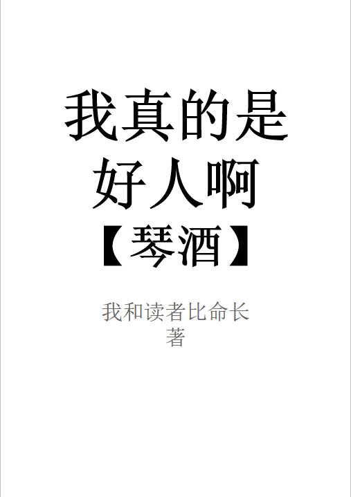 我真的是个好人啊琴酒作者:我和读者比命长